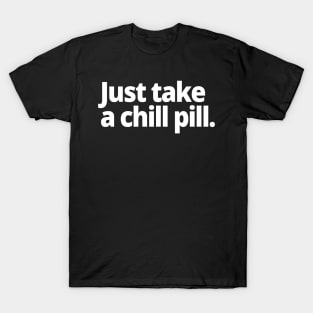 Just take a chill pill. T-Shirt